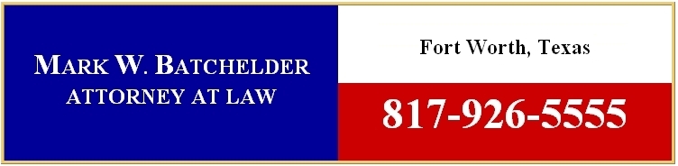 Mark W. Batchelder Attorney at Law     Fort Worth, Texas     817-926-5555